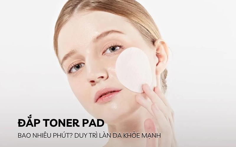 đắp toner pad bao nhiêu phút